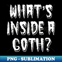 What Inside A Goth - Sublimation-Ready PNG File - Perfect for Sublimation Art