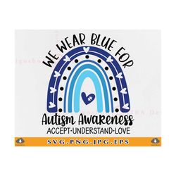We Wear Blue For Autism Awareness SVG, Accept Understand Love, Autism Sayings, Blue Rainbow Svg, Autism Gifts,Cut Files For Cricut, SVG, PNG