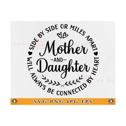 Mother And Daughter SVG, Side By Side or Miles Apart Will Always Be, Mothers Day Gift SVG, Mom Quotes SVG, Cut Files For Cricut, Svg, Png