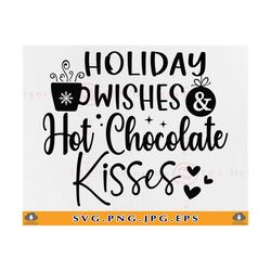 Holiday Wishes And Hot Chocolate Kisses Svg, Cocoa Mug Svg, Christmas Gift SVG, Funny Christmas Shirt SVG,Xmas Cut Files For Cricut,Svg, PNG