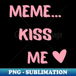 MemeKiss Me - Decorative Sublimation PNG File - Perfect for Sublimation Mastery
