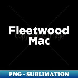 Fleetwood Mac - PNG Sublimation Digital Download - Create with Confidence