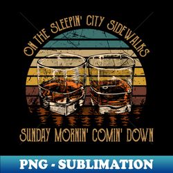 On The Sleepin City Sidewalks Sunday Mornin Comin Down Quotes Music Whiskey - Creative Sublimation PNG Download - Unlock Vibrant Sublimation Designs