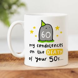 Funny 60th Birthday Mug, Personalised Gift, My Condolences On The Death Of Your 50s
