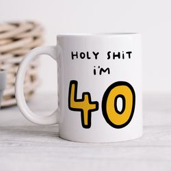 Holy Shit Im 40 Mug, Funny Personalised 40th Birthday Gift, For Brother
