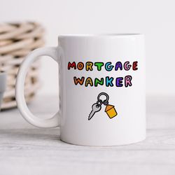 Mortgage Wanker Mug, Personalised Gift, Funny New Home Gift