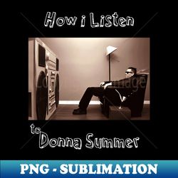how i listen donna s - Premium Sublimation Digital Download - Create with Confidence
