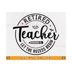 Retired Teacher Svg, Let The Recess Begin, Retirement Teacher Gift SVG, Retirement Shirt SVG, Retired Saying, Cut Files