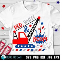 Red white and boom SVG,  Red white & boom png, 4th of July boy SVG,  4th of July excavator SVG,  Patriotic crane,