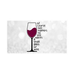 Shape Clipart: Wine Glass SIlhouette & Words 'Of Course Size Matters No On Wants a Small Glass of Wine' - Digital Download svg png dxf pdf
