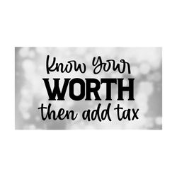 Funny Saying Clipart: 'Know Your Worth Then Add Tax' Words in Handwriting and Bold Style Self Esteem - Digital Download svg png dxf pdf