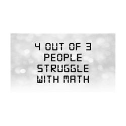 Funny Saying Clipart: Black Bold Words '4 out of 3 People Struggle with Math' for T-shirts, Stickers, Window Decals Etc - Download SVG/PNG