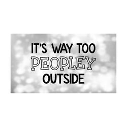 Funny Saying Clipart: Black Bold Words 'It's Way Too Peopley Outside' for T-shirts, Car Stickers, Window Decals, Etc - Download SVG & PNG
