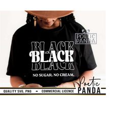 Black No Sugar No Cream SVG PNG, Black History Svg, Black Pride Svg, Juneteenth Svg, I Am Black History, Dope Svg, Juneteenth Shirt Svg
