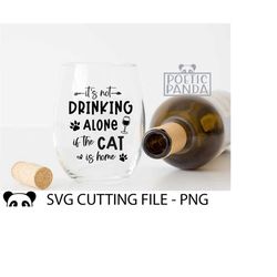 It's Not Drinking Alone If The Cat Is Home SVG PNG, Mother's day svg, Trending svg, Cat lover svg, Wine glass svg, Fur Mom Svg, Drinking svg