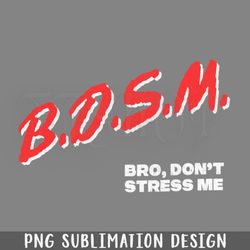 BDSM Bro DOnt StresS mE Digital Download PNG Download