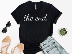 The End Shirt, The End Game Shirt, End Shirt for Unisex, Ending shirt, Taylor Swiftie, The End Of The Living, Taylor Swi