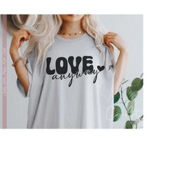 Love Anyway Svg, Love Svg Valentine's Day Svg Valentine Shirt Design Cut File for Cricut Silhouette Eps Dxf Pdf Craft Machine Files Download