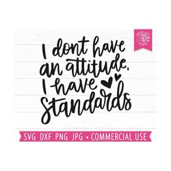 Sassy Quote SVG, I Don't have an Attitude I Have Standards SVG Sayings, Sarcastic svg, Sarcasm, Self Love, Funny Quote, Snarky svg png dxf