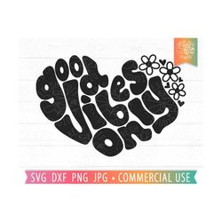 Good Vibes Only SVG Retro Quote Cut File for Cricut and Silhouette, Retro Heart svg, Flowers, Groovy Boho Saying PNG, dxf eps jpg