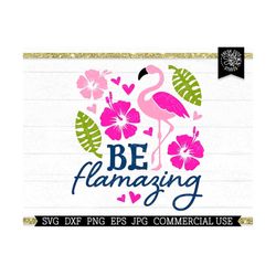 Be Flamazing SVG Funny Flamingo Saying Cut File for Cricut, Hibiscus Palm Leaf, Tropical Vacation svg Quote, Pink Flamingo Sublimation Png