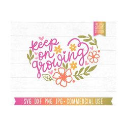 Keep On Growing SVG, Inspiring Quote svg Cut File, Flower Heart, Teacher Sayings, Overcome, Affirmation svg, Plant Quote, Keep Growing PNG