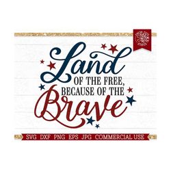 Land of the Free Because of the Brave SVG America Cut File for Cricut, 4th of July, Memorials Day, Veterans, Patriotic svg, American Flag