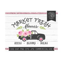 Flower Truck SVG Cut File, Market Fresh SVG, Floral Truck svg, Farmhouse svg, Spring svg, Flowers svg, Seeds bloom bulbs, Flower Sign Svg