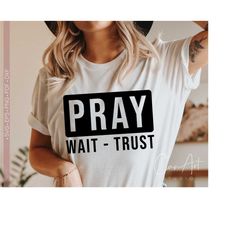 Pray Svg Png, Pray Wait Trust Svg, Trendy Christian Women Shirt Design Quotes and Sayings Svg Cut File for Cricut, Silhouette Eps Dxf Pdf