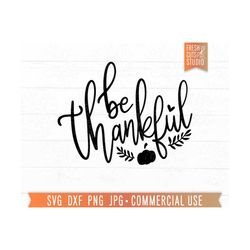 Be Thankful SVG, Thanksgiving svg, Fall Pumpkin SVG, Grateful, Blessed, Pretty Thanksgiving Quote, Hand Lettered, Farmhouse Print Design