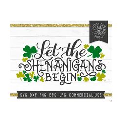 St Patrick's Day SVG Cut File, Let the Shenanigans Begin svg, Shenanigans Svg, Shamrock Svg, Irish Svg, St Paddy's Day Svg for Cricut dxf