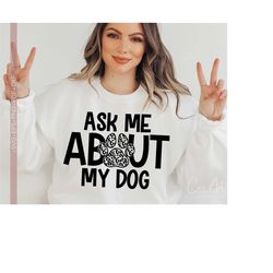 Ask Me About My Dog Svg Dog Mom Svg Dog Mama Svg Shirt Design Cut File for Cricut Silhouette Eps Dxf Pdf Vector Craft Machine Files Download