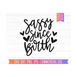 sassy since birth svg, funny baby quote svg, baby girl svg, toddler quotes, sassy svg, sarcastic svg, sassy girl svg, png, cricut cut files