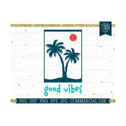 Good Vibes SVG Palm Trees Cut File for Cricut, Beach Life, Palm Tree Silhouette, Sun Rays, Sunshine, Ocean, Beachy Vacation Cruise, png dxf