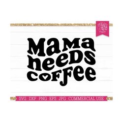 Mama Needs Coffee SVG Cut file for Cricut, Silhouette, Coffee Saying SVG, Funny Mama Quote, Mothers Day Gift, Adulting, Coffee Lover Png Dxf