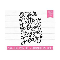 Faith SVG Quote Cut File for Cricut, Let your Faith Be Bigger Than Your Fear, Faith Over Fear SVG, Christian Saying svg, Trendy Shirt Design