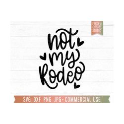 Not My Rodeo SVG Country Quote Cut File, Hand Lettered Designs, Southern Mama svg, Rodeo Shirt PNG, Sassy Quote, Sarcastic, Mom Life svg png