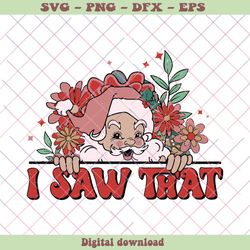 Floral Christmas Santa Claus I Saw That SVG Download File