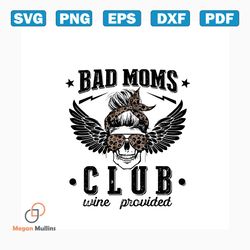 Bad Moms Club Svg, Mothers Day Svg, Happy Mothers Day Svg, Mother Gift Svg, Wine Provided Svg, Skull Messy Bun Svg, Mom