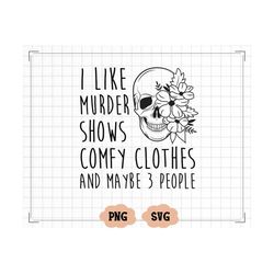 I Like Murder Shows Comfy Clothes and Like 3 People l Instant Download l PNG File l Sublimation l Waterslide l Screen Pr