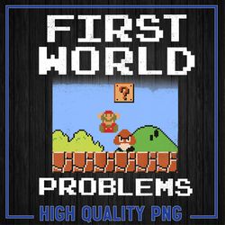 Super Mario Retro 8 Png, Bit First World Problems Graphic Png, Mario Fan Gift Png, Birthday Gift For Game Lover Png, Gam