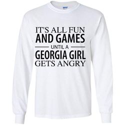 It&8217s All Fun And Games Until A Georgia Girl Gets Angry &8211 Gildan Long Sleeve Shirt