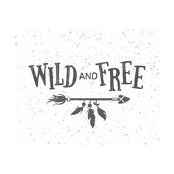 Wild and Free SVG file Arrow svg Wild and Free Svg Wild svg TeePee svg Silhouette Cricut Baby svg Boho Arrow svg file Tribal svg file