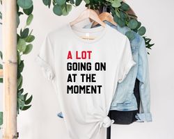 A Lot Going On At The Moment Shirt, Taylor Swift Taylor Swift Sweatshirt, Taylor Swiftie Merch, Taylor Swiftie Merch Tee