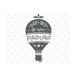 Say Yes to new Adventure SVG File Adventure Svg Adventure Svg file Travel svg Baby Svg Hot Air Balloon SVG Adventure svg Baby SVG Silhouette