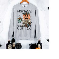 Nightmare Before Coffee Skeleton Sweatshirt, Funny Halloween Sweatshirt, Halloween Pumpkin Shirt, Halloween Coffee Shirt