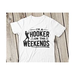 I am a hooker svg, Hooker on the weekends svg, Fishing svg, Fish Hook svg, Weekend hooker svg, Fishing SVG file, Cut File, Silhouette svg
