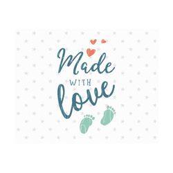 made with love svg new baby svg made with love svg file baby svg file new born svg baby shower svg file silhouette baby svg baby feet svg