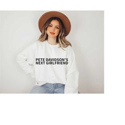 Pete Davidson's Next Girlfriend Sweatshirt, Pete Davidson Sweatshirt, Sweatshirt For Women,  Funny Christmas Sweatshirt,