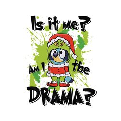 Is It Me Im The Drama Bluey Dog Grinchmas SVG Cricut File